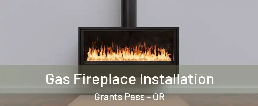  Gas Fireplace Installation Grants Pass - OR