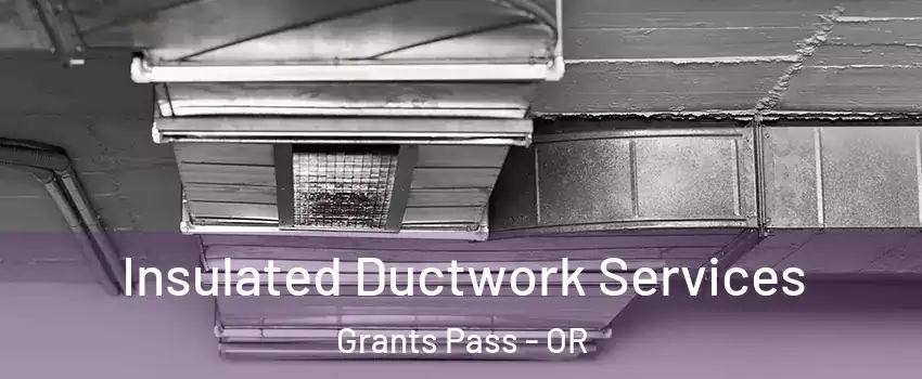  Insulated Ductwork Services Grants Pass - OR