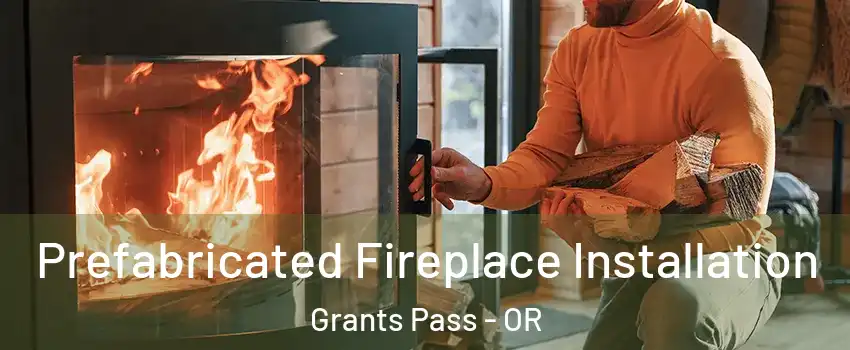  Prefabricated Fireplace Installation Grants Pass - OR