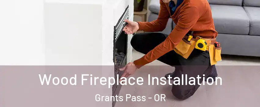  Wood Fireplace Installation Grants Pass - OR