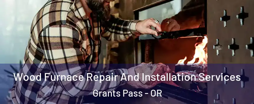  Wood Furnace Repair And Installation Services Grants Pass - OR